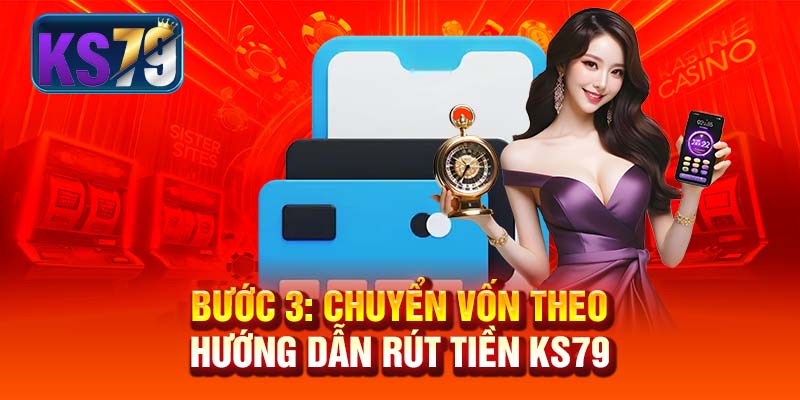 Bước 3: Chuyển vốn theo hướng dẫn rút tiền KS79