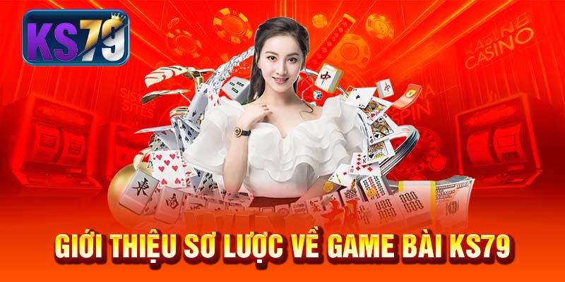 Giới thiệu sơ lược về Game bài KS79