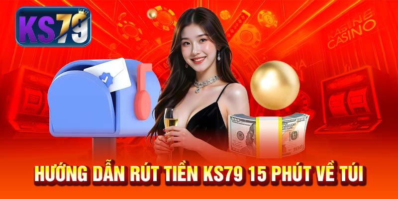 Hướng dẫn rút tiền KS79 15 phút về túi