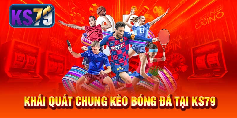 Khái quát chung kèo bóng đá tại KS79