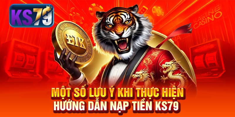 Một số lưu ý khi thực hiện hướng dẫn nạp tiền KS79