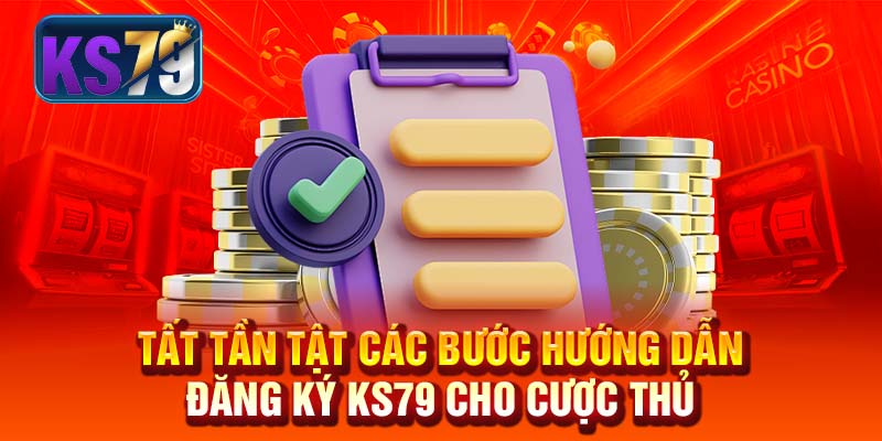 Tất Tần Tật Các Bước Hướng Dẫn Đăng Ký KS79 Cho Cược Thủ