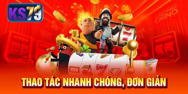 Thao tác nhanh chóng, đơn giản