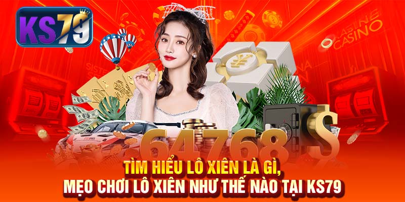 Tìm Hiểu Lô Xiên là Gì, Mẹo Chơi Lô Xiên Như Thế Nào Tại KS79